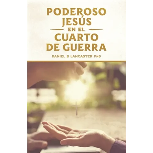 El Poderoso Jesús en el Cuarto de Guerra: Escucha el Llamado de Jesús a Cambiar tu vida - Paperback