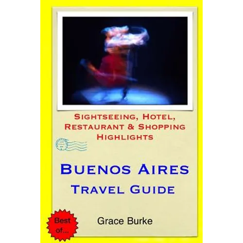 Buenos Aires Travel Guide: Sightseeing, Hotel, Restaurant & Shopping Highlights - Paperback
