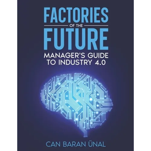 Factories of the Future: Manager's Guide to Industry 4.0 - Paperback