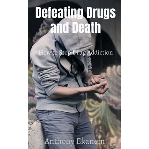 Defeating Drugs and Death: How to Stop Drug Addiction - Paperback