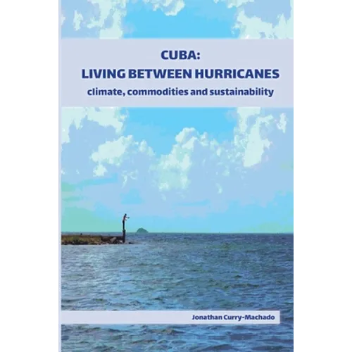 Cuba: Living Between Hurricanes: Climate, Commodities and Sustainability - Paperback