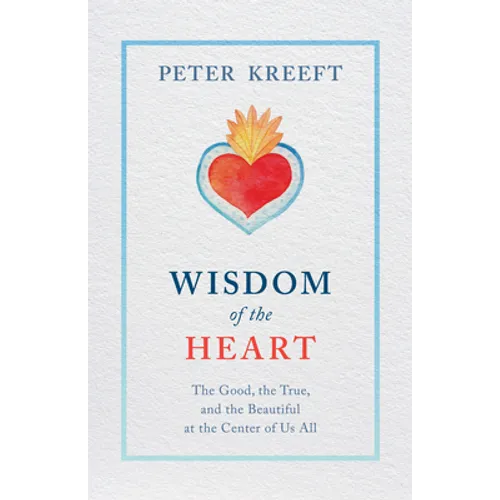 Wisdom of the Heart: The Good, the True, and the Beautiful at the Center of Us All - Paperback