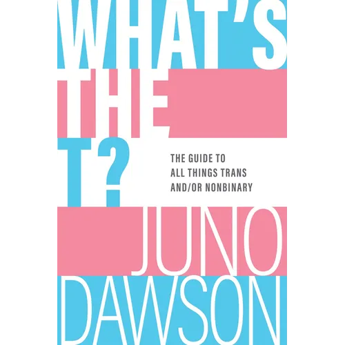 What's the T?: The Guide to All Things Trans And/Or Nonbinary - Hardcover