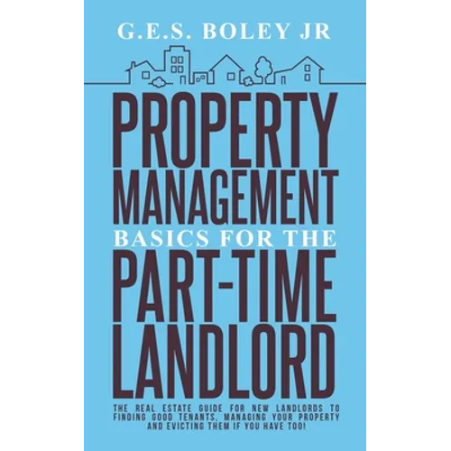 Property Management Basics for the Part-Time Landlord: The real estate guide for new landlords to finding Good tenants Managing your property and evic - Paperback