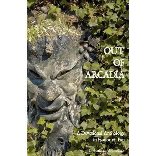 Out of Arcadia: A Devotional Anthology in Honor of Pan - Paperback