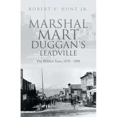Marshal Mart Duggan's Leadville: The Wildest Years, 1878 - 1890 - Paperback