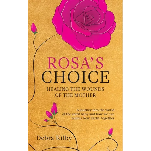 Rosa's Choice: A journey to the world of the spirit baby and how we can build a New Earth, together - Paperback