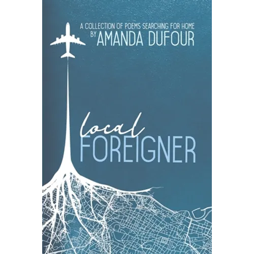 Local Foreigner: A Collection of Poems Searching For Home by Amanda Dufour - Paperback