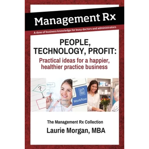 People, Technology, Profit: Practical Ideas for a Happier, Healthier Practice Business: Practical Ideas for a Happier, Healthier Practice Business - Paperback