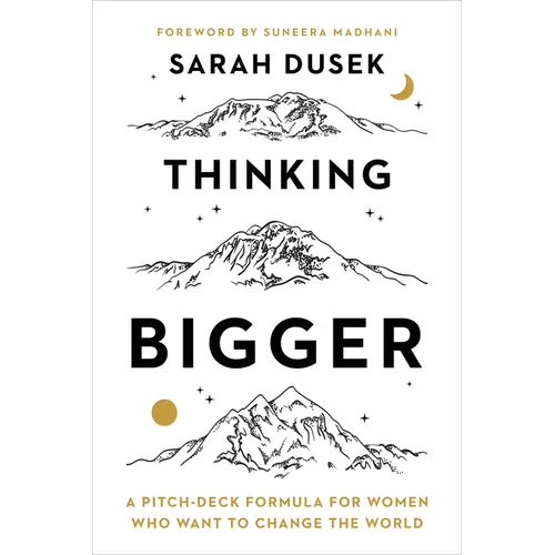 Thinking Bigger: A Pitch-Deck Formula for Women Who Want to Change the World - Hardcover