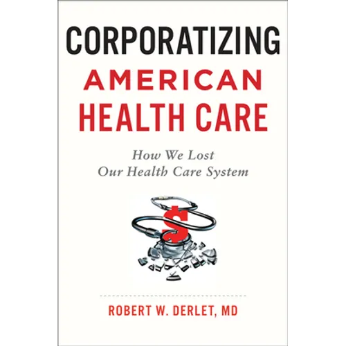 Corporatizing American Health Care: How We Lost Our Health Care System - Paperback