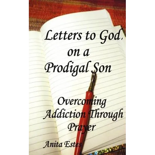 Letters to God, on a Prodigal Son: Overcoming Addiction Through Prayer - Paperback