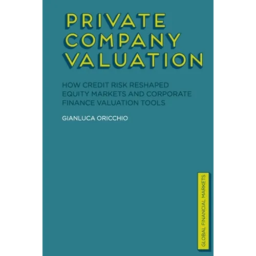 Private Company Valuation: How Credit Risk Reshaped Equity Markets and Corporate Finance Valuation Tools - Paperback