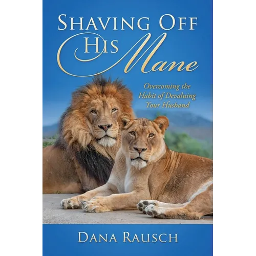 Shaving Off His Mane: Overcoming the Habit of Devaluing Your Husband - Paperback