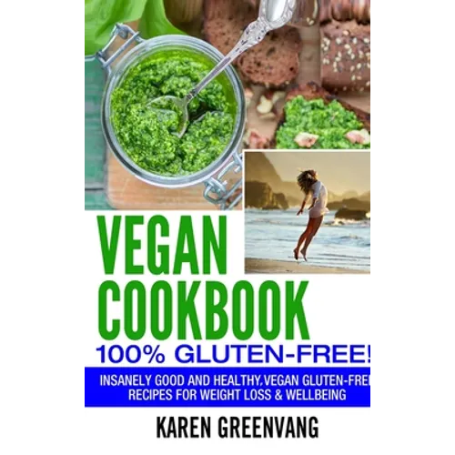 Vegan Cookbook - 100% Gluten Free: Insanely Good, Vegan Gluten Free Recipes for Weight Loss & Wellbeing - Hardcover