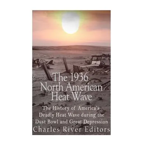 The 1936 North American Heat Wave: The History of America's Deadly Heat Wave during the Dust Bowl and Great Depression - Paperback
