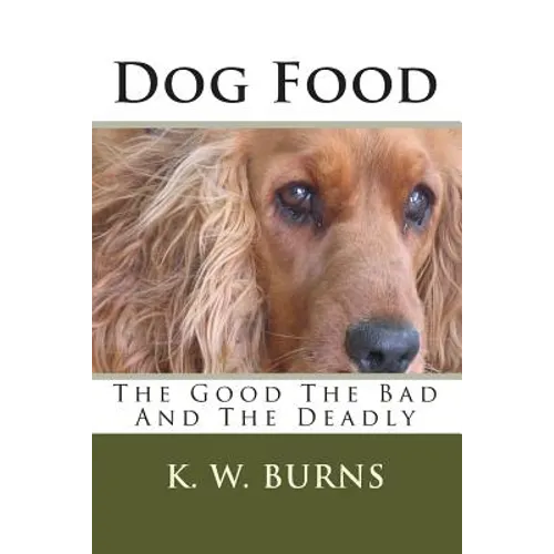 Dog Food: The Good The Bad And The Deadly - Paperback