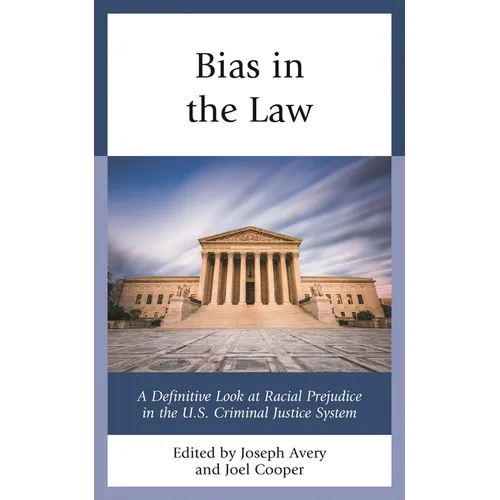 Bias in the Law: A Definitive Look at Racial Prejudice in the U.S. Criminal Justice System - Paperback