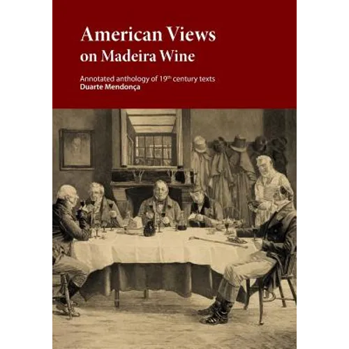 American Views on Madeira Wine: Annotated anthology of 19th century texts - Paperback