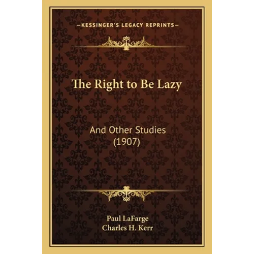 The Right to Be Lazy: And Other Studies (1907) - Paperback