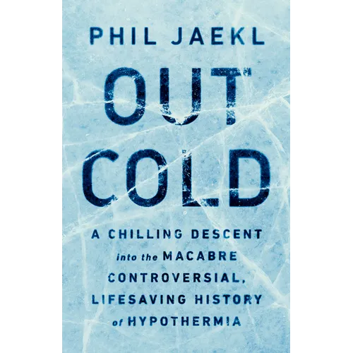 Out Cold: A Chilling Descent Into the Macabre, Controversial, Lifesaving History of Hypothermia - Hardcover