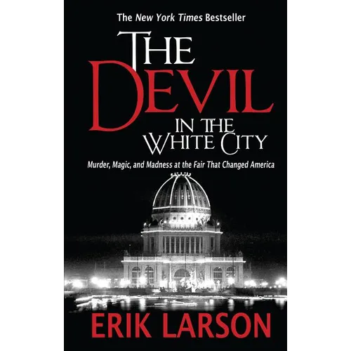 The Devil in the White City: Murder, Magic, and Madness at the Fair That Changed America - Hardcover
