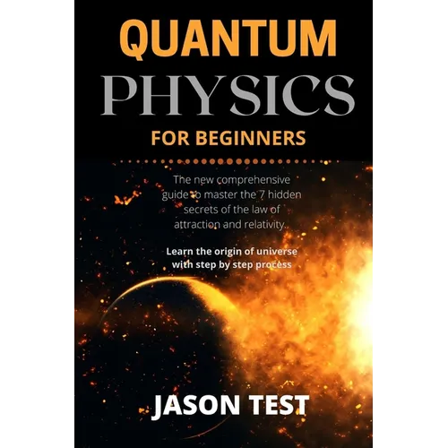 Quantum Physics for Beginners: The new comprehensive guide to master the 7 hidden secrets of the law of attraction and relativity. Learn the origin o - Paperback