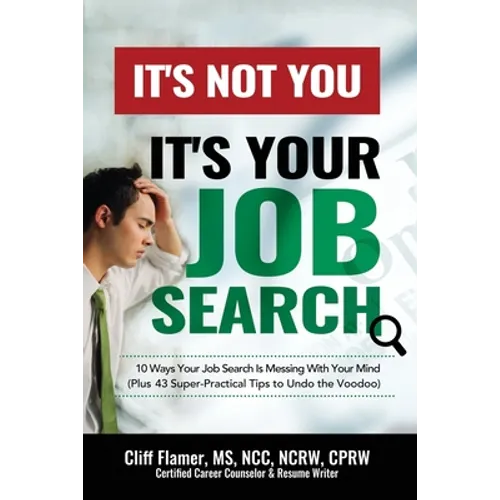 It's Not You, It's Your Job Search: 10 Ways Your Job Search Is Messing With Your Mind (Plus 43 Super-Practical Tips to Undo the Voodoo) - Paperback