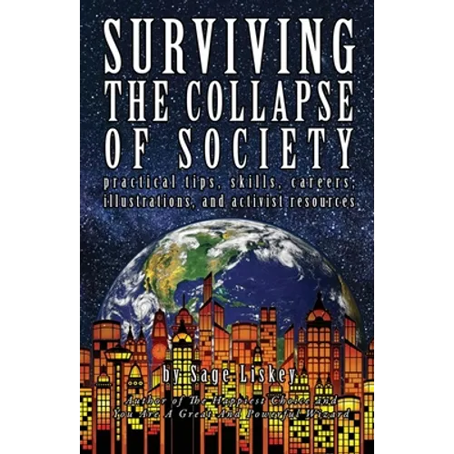 Surviving The Collapse Of Society: Practical Tips, Skills, Careers, Illustrations, And Activist Resources - Paperback