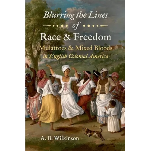 Blurring the Lines of Race and Freedom: Mulattoes and Mixed Bloods in English Colonial America - Paperback