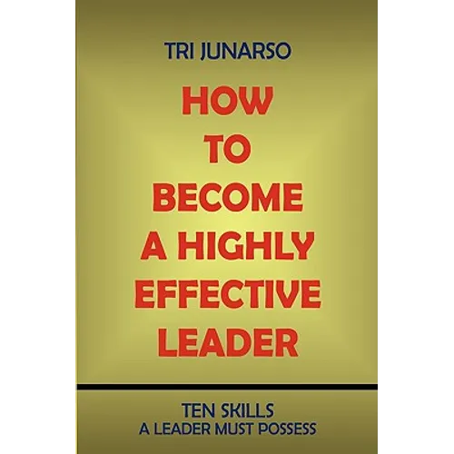How to Become a Highly Effective Leader: Ten Skills a Leader Must Possess - Paperback