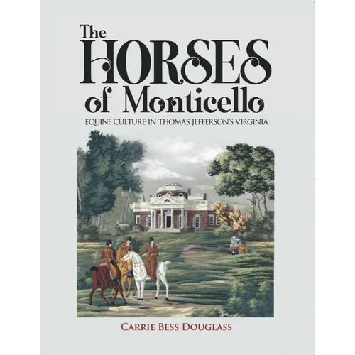The Horses of Monticello: Equine Cultures in Thomas Jefferson's Virginia - Hardcover