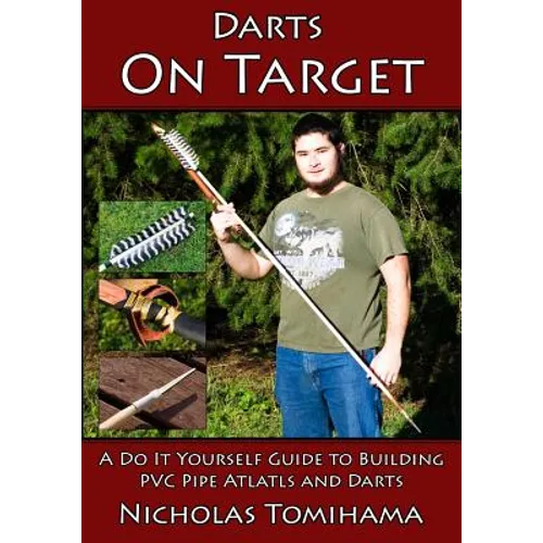 Darts on Target - PVC Atlatls: A Do It Yourself Guide to Building PVC Pipe Atlatls and Darts - Paperback