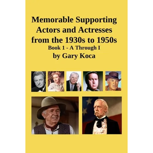 Memorable Supporting Actors and Actresses from the 1930s to 1950s: Book 1 - A Through I - Paperback
