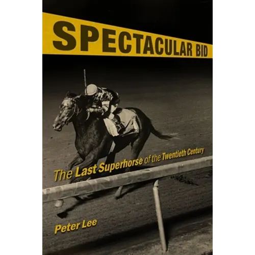 Spectacular Bid: The Last Superhorse of the Twentieth Century - Hardcover