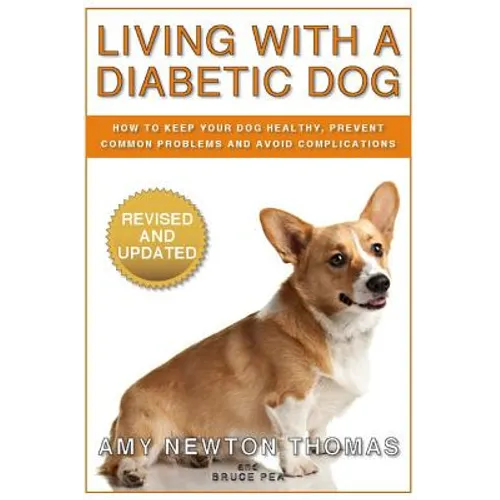 Living With A Diabetic Dog: How To Keep Your Dog Healthy, Prevent Common Problems And Avoid Complications - Paperback