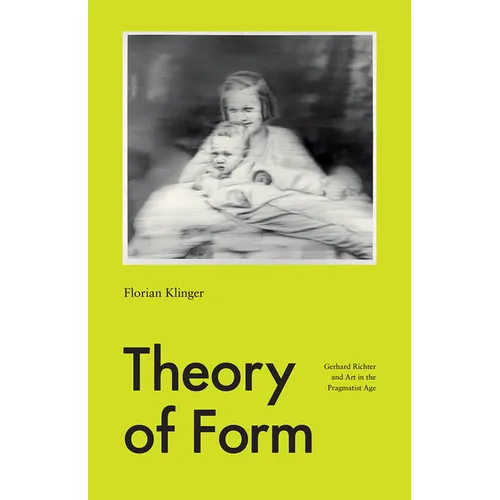 Theory of Form: Gerhard Richter and Art in the Pragmatist Age - Paperback