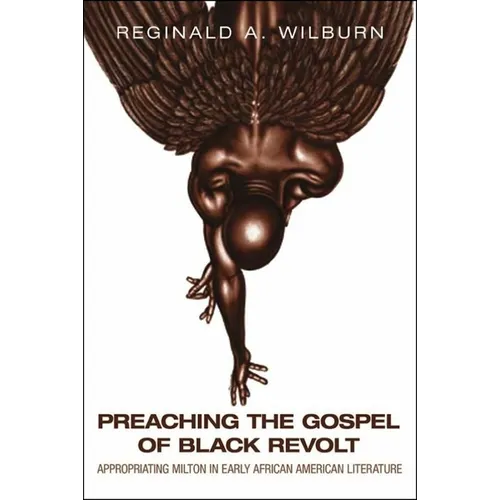 Preaching the Gospel of Black Revolt: Appropriating Milton in Early African American Literature - Paperback