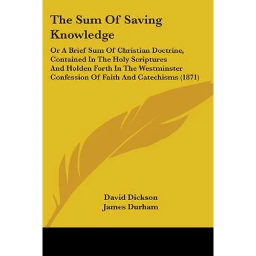 The Sum Of Saving Knowledge: Or A Brief Sum Of Christian Doctrine, Contained In The Holy Scriptures And Holden Forth In The Westminster Confession - Paperback
