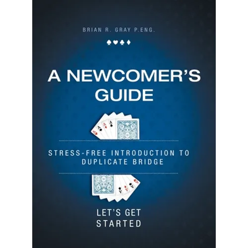 A Newcomer's Guide: Stress-Free Introduction to Duplicate Bridge Let's Get Started - Hardcover