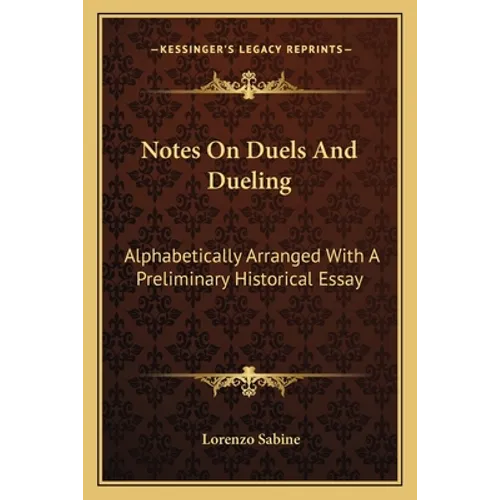 Notes On Duels And Dueling: Alphabetically Arranged With A Preliminary Historical Essay - Paperback