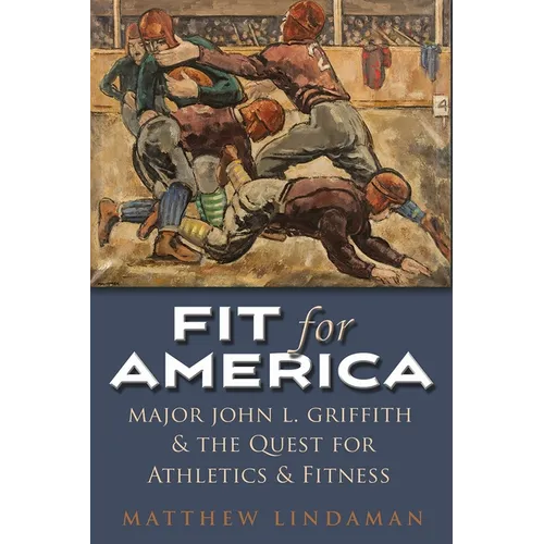 Fit for America: Major John L. Griffith and the Quest for Athletics and Fitness - Hardcover