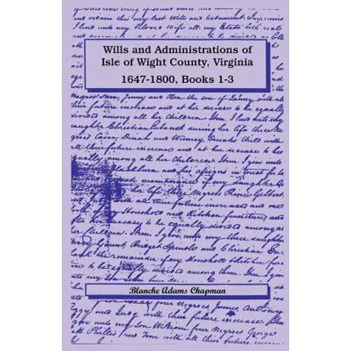 Wills and Administrations of Isle of Wight County, Virginia, 1647-1800, Books 1-3 - Paperback