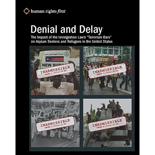 Denial and Delay: The Impact of the Immigration Law's "Terrorism Bars" on Asylum Seekers and Refugees in the United States - Paperback