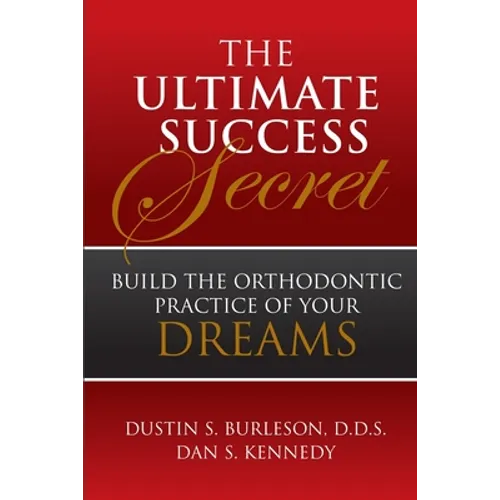The Ultimate Success Secret: Build the Orthodontic Practice of Your Dreams - Paperback