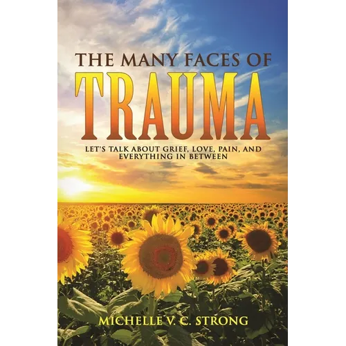 The Many Faces of Trauma (Let's talk about grief, love, pain, and everything in between) - Paperback