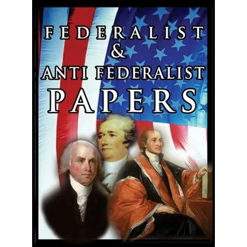 The Federalist & Anti Federalist Papers - Hardcover