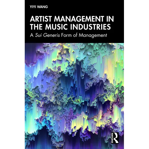 Artist Management in the Music Industries: A Sui Generis Form of Management - Paperback