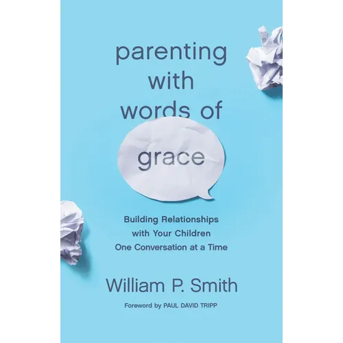 Parenting with Words of Grace: Building Relationships with Your Children One Conversation at a Time - Paperback