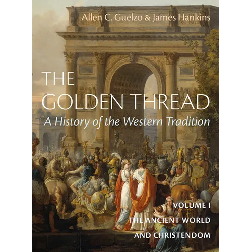 The Golden Thread: A History of the Western Tradition, Volume I: The Ancient World and Christendom - Hardcover